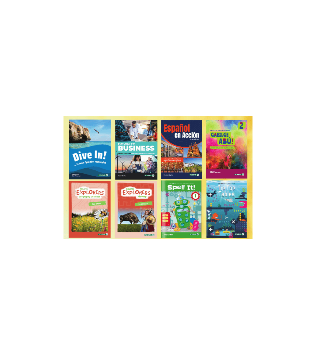 Selection of Folens educational books including Dive In!, Down to Business, Explorers, Español en Acción, Gaeilge Abú!, Spell It!, and Tip Top Tables.